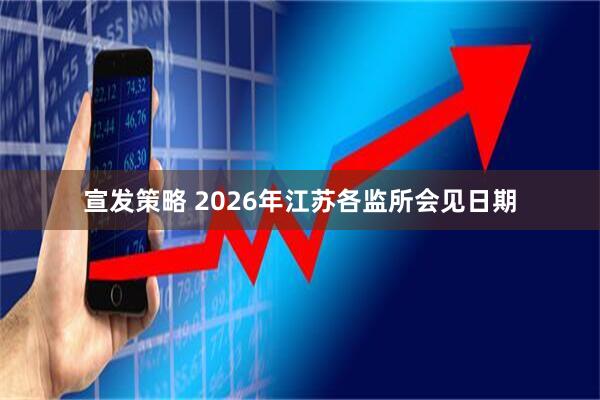 宣发策略 2026年江苏各监所会见日期